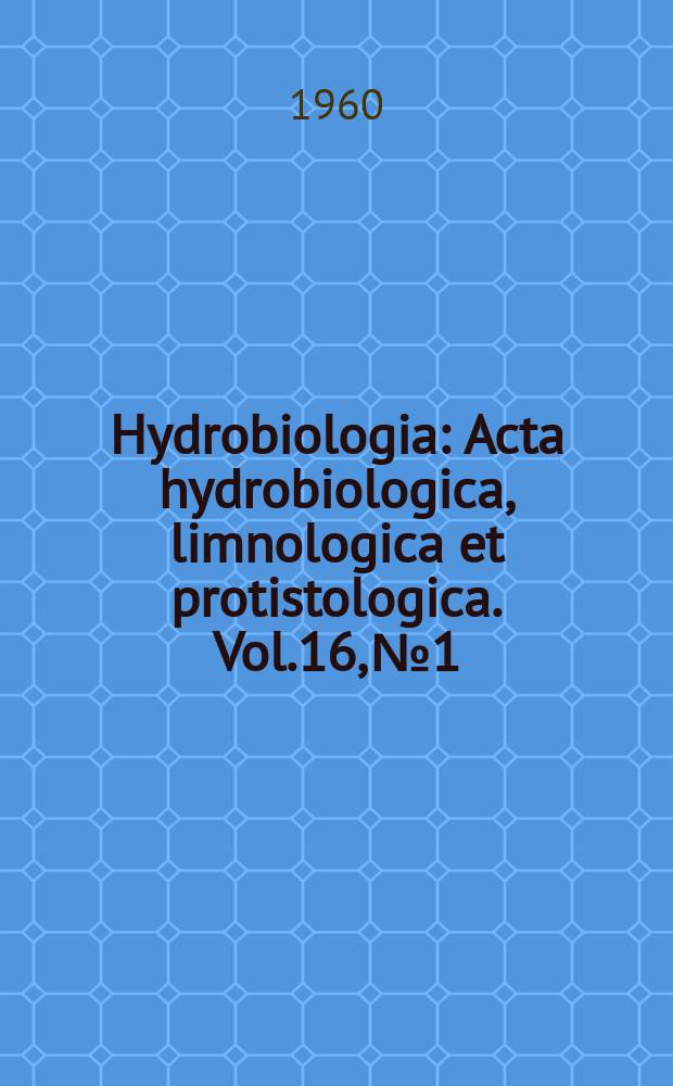 Hydrobiologia : Acta hydrobiologica, limnologica et protistologica. Vol.16, №1 : Contribution à la connaissance de l'origine du métabolisme, et des propriétés biologiques, pour les Algues, des sels minéraux et composés organiques dissous dans les collections d'eau naturelles stagnantes