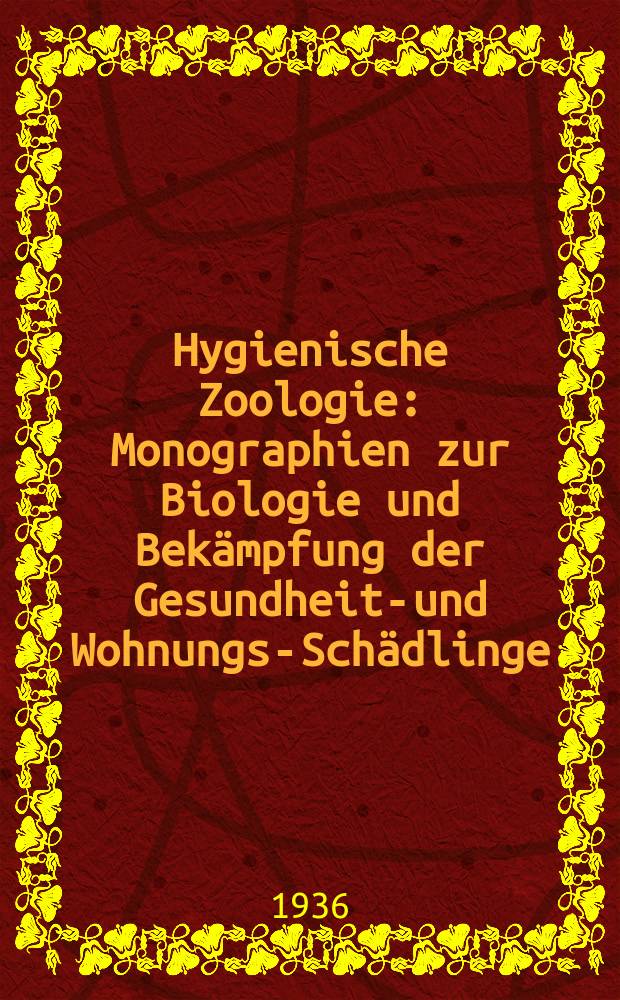 Hygienische Zoologie : Monographien zur Biologie und Bekämpfung der Gesundheits- und Wohnungs-Schädlinge