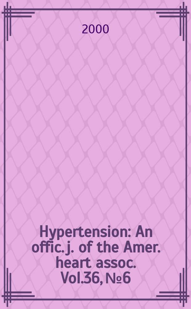 Hypertension : An offic. j. of the Amer. heart assoc. Vol.36, №6