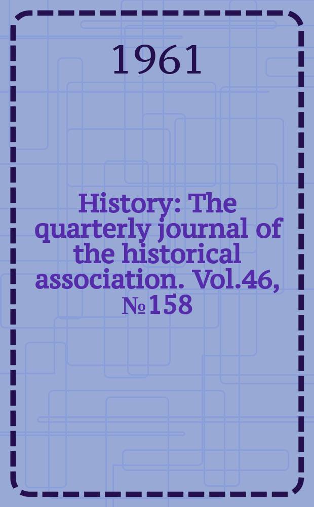 History : The quarterly journal of the historical association. Vol.46, №158