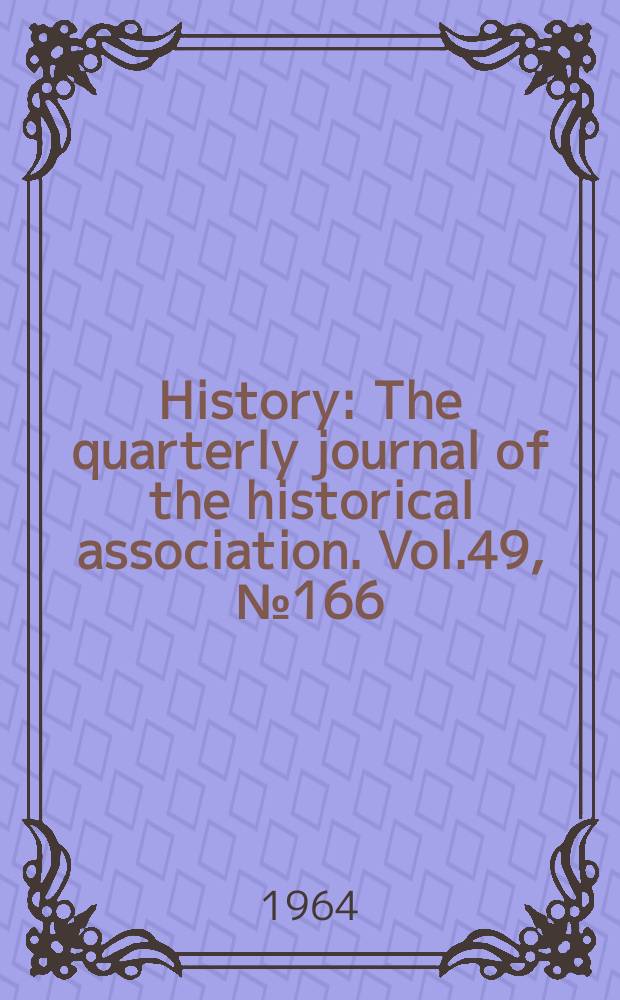 History : The quarterly journal of the historical association. Vol.49, №166