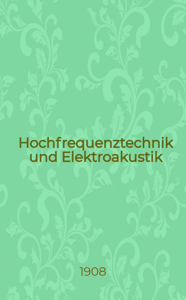 Hochfrequenztechnik und Elektroakustik : Jahrbuch der drahtlosen Telegraphie und Telephonie