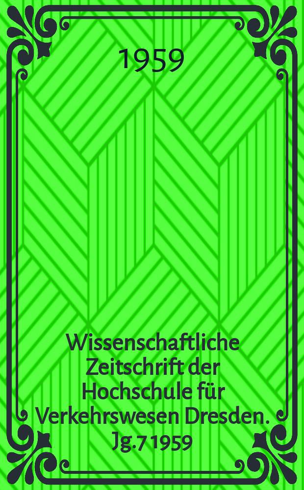 Wissenschaftliche Zeitschrift der Hochschule für Verkehrswesen Dresden. Jg.7 1959/1960, H.1 : (Ausgabe zum 10 Jahrestag der Gründung der Deutschen demokratischen Republik am 7. Oktober 1959)