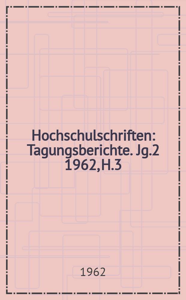 Hochschulschriften : Tagungsberichte. Jg.2 1962, H.3 : (Fachtagung Webmaschinen unter besonderer "Berücksichtigung des Schußgarnabzuges von arts- festen Spulen)