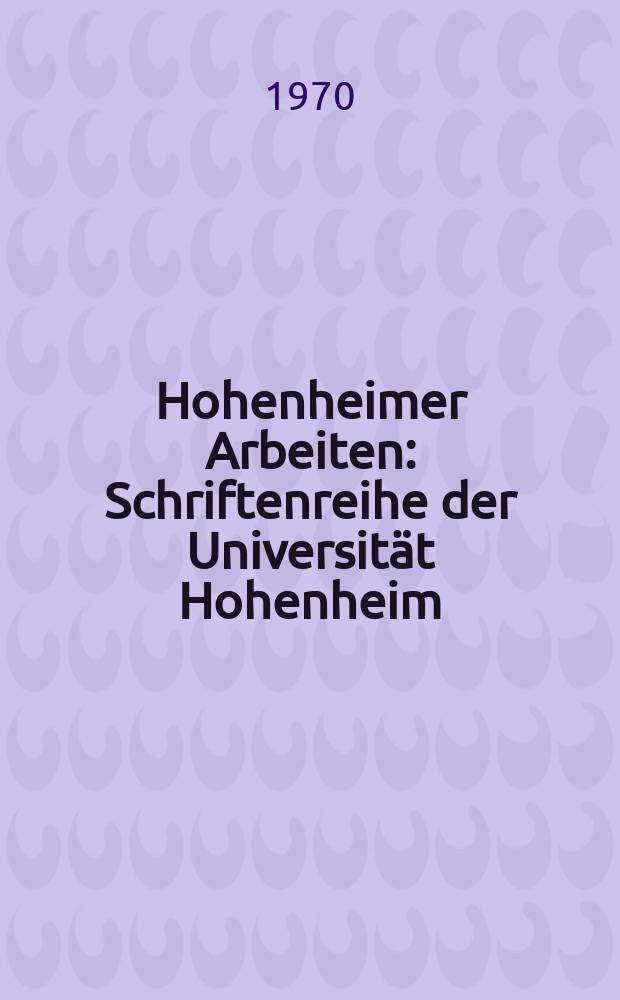 Hohenheimer Arbeiten : Schriftenreihe der Universit&auml;t Hohenheim