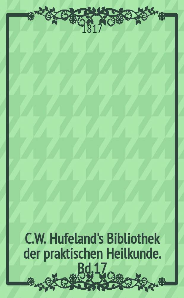 C.W. Hufeland's Bibliothek der praktischen Heilkunde. Bd.17(37), St.4