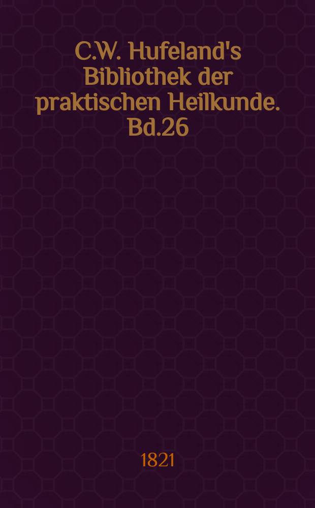 C.W. Hufeland's Bibliothek der praktischen Heilkunde. Bd.26(46), №3