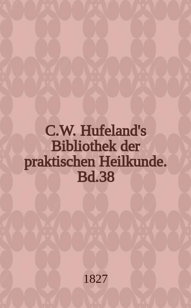 C.W. Hufeland's Bibliothek der praktischen Heilkunde. Bd.38(58), №1