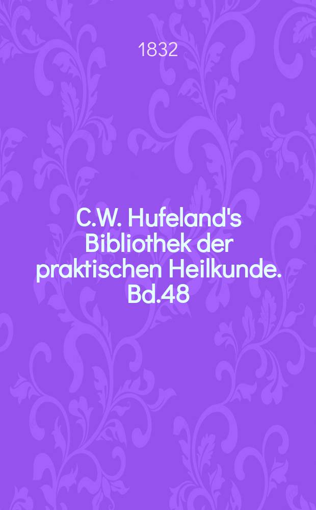 C.W. Hufeland's Bibliothek der praktischen Heilkunde. Bd.48(68), №4/6