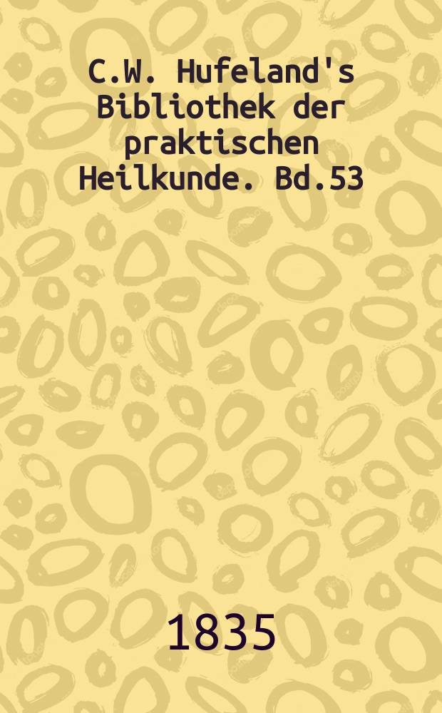 C.W. Hufeland's Bibliothek der praktischen Heilkunde. Bd.53(73), №1