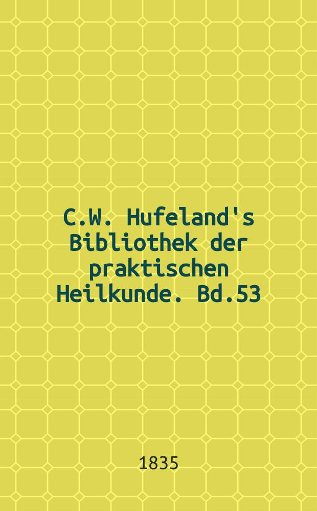 C.W. Hufeland's Bibliothek der praktischen Heilkunde. Bd.53(73), №3