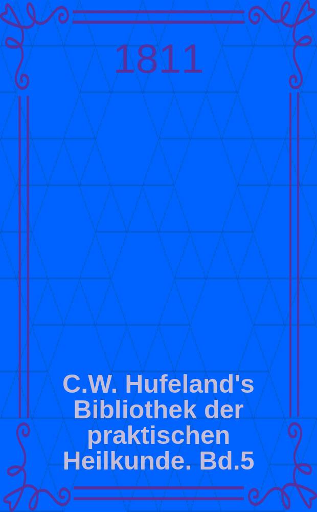 C.W. Hufeland's Bibliothek der praktischen Heilkunde. Bd.5(25), St.2
