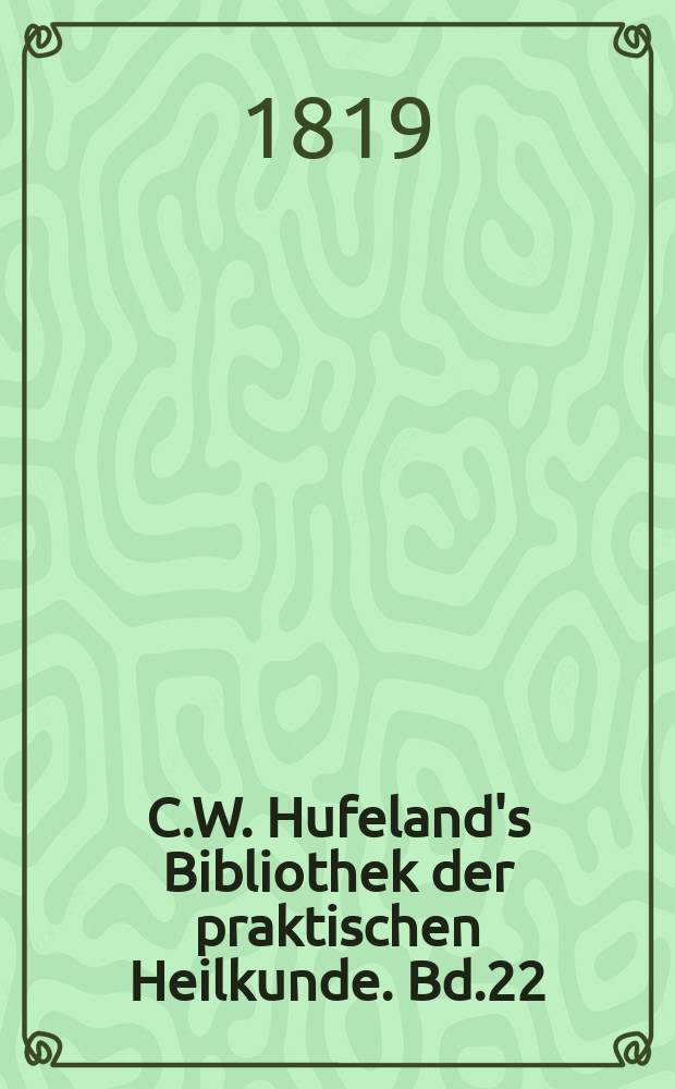 C.W. Hufeland's Bibliothek der praktischen Heilkunde. Bd.22(42), №1