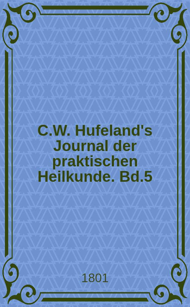 C.W. Hufeland's Journal der praktischen Heilkunde. Bd.5(12)