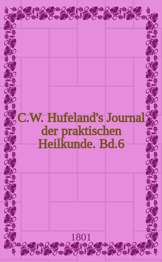 C.W. Hufeland's Journal der praktischen Heilkunde. Bd.6(13)
