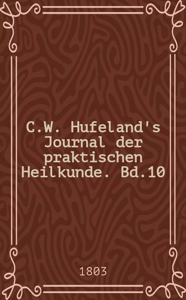 C.W. Hufeland's Journal der praktischen Heilkunde. Bd.10(17)
