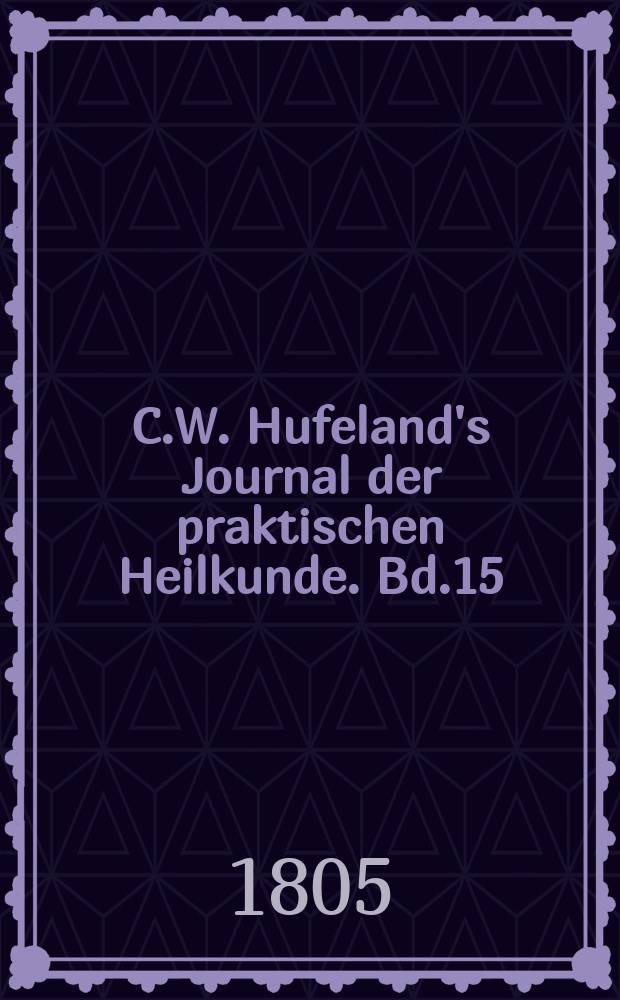 C.W. Hufeland's Journal der praktischen Heilkunde. Bd.15(22)