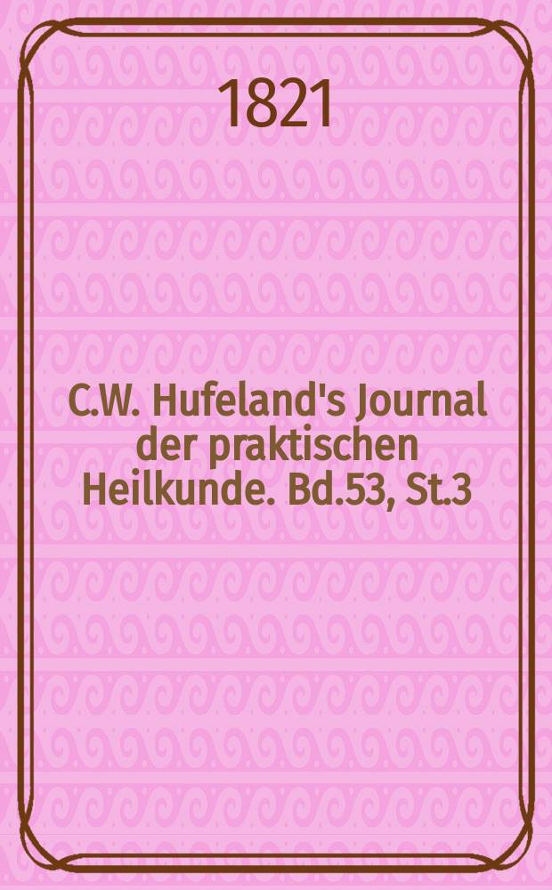 C.W. Hufeland's Journal der praktischen Heilkunde. Bd.53, St.3