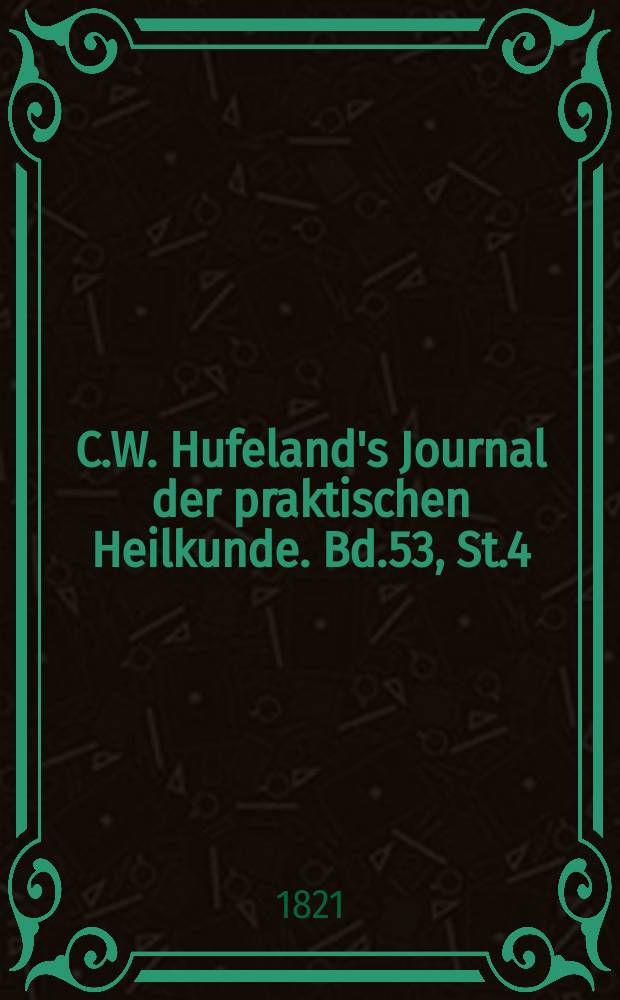 C.W. Hufeland's Journal der praktischen Heilkunde. Bd.53, St.4