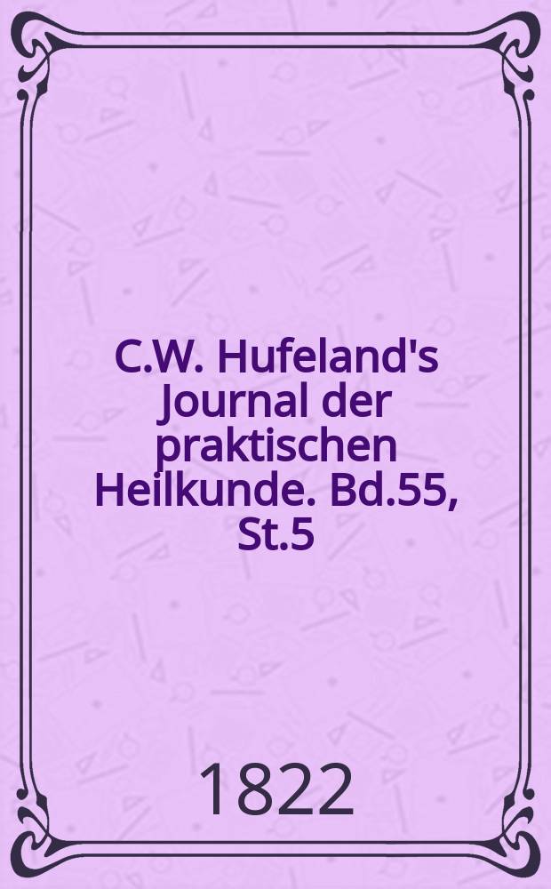 C.W. Hufeland's Journal der praktischen Heilkunde. Bd.55, St.5