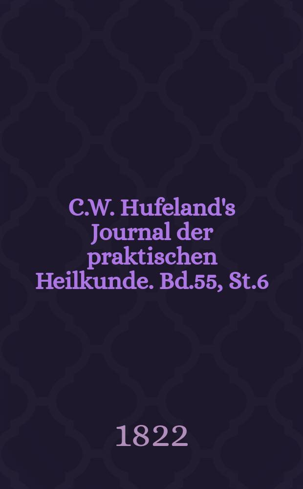 C.W. Hufeland's Journal der praktischen Heilkunde. Bd.55, St.6