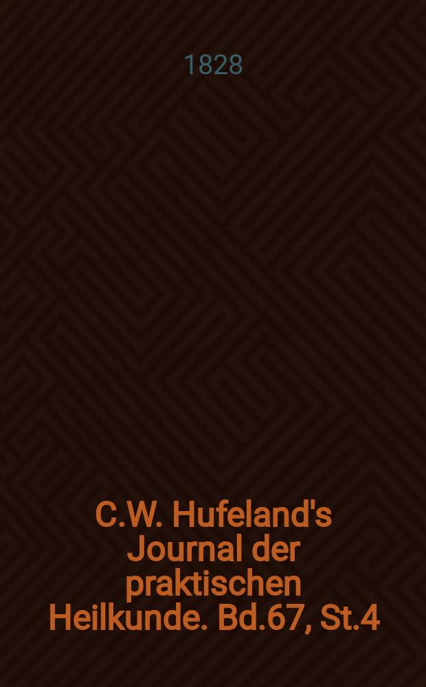 C.W. Hufeland's Journal der praktischen Heilkunde. Bd.67, St.4