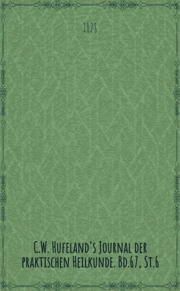 C.W. Hufeland's Journal der praktischen Heilkunde. Bd.67, St.6