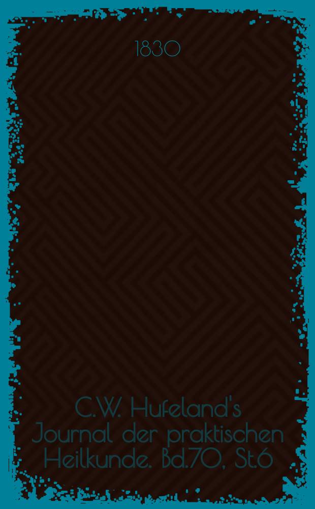 C.W. Hufeland's Journal der praktischen Heilkunde. Bd.70, St.6