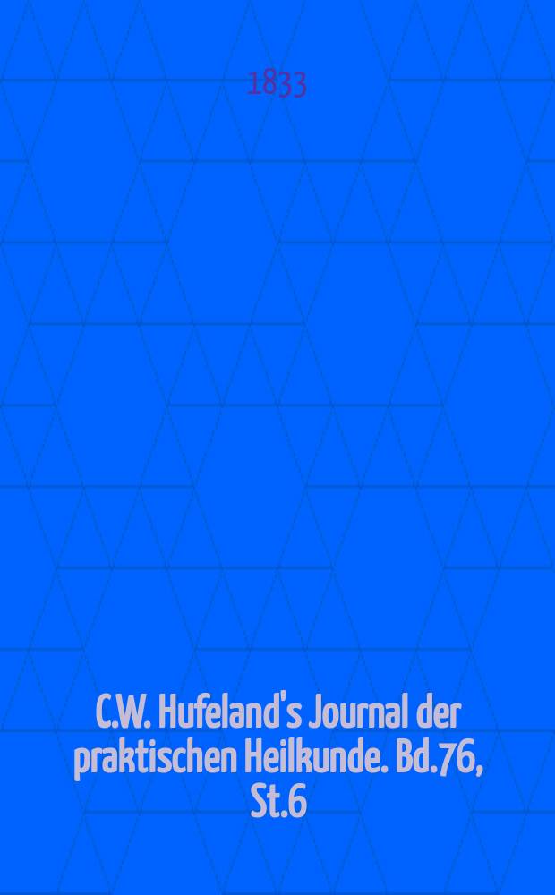 C.W. Hufeland's Journal der praktischen Heilkunde. Bd.76, St.6