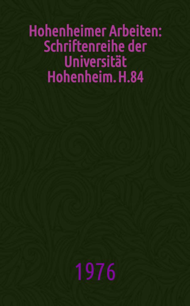 Hohenheimer Arbeiten : Schriftenreihe der Universität Hohenheim. H.84