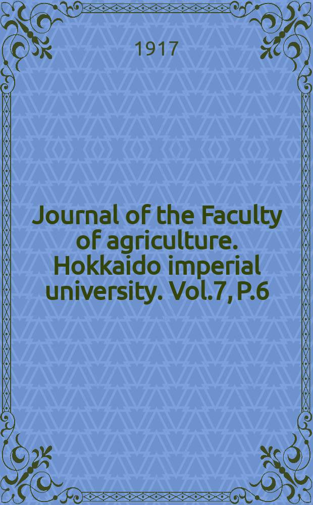 Journal of the Faculty of agriculture. Hokkaido imperial university. Vol.7, P.6 : A list of the aphididae of Japan, with description of new species and genera