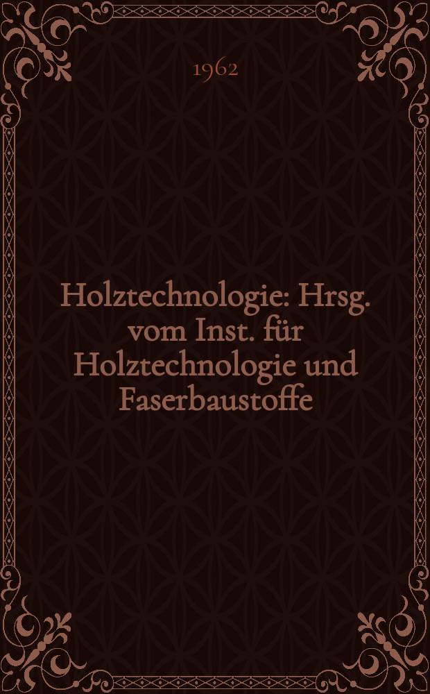Holztechnologie : Hrsg. vom Inst. für Holztechnologie und Faserbaustoffe