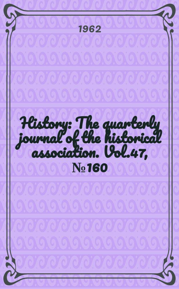 History : The quarterly journal of the historical association. Vol.47, №160