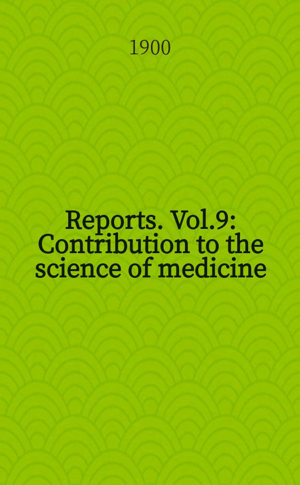 Reports. Vol.9 : Contribution to the science of medicine