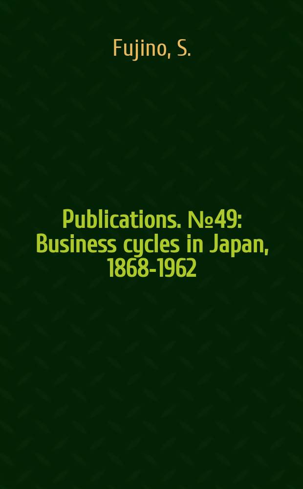 [Publications]. №49 : Business cycles in Japan, 1868-1962