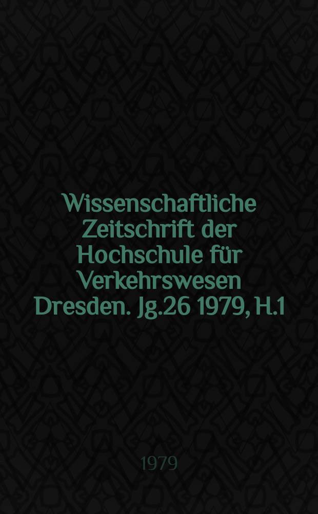 Wissenschaftliche Zeitschrift der Hochschule für Verkehrswesen Dresden. Jg.26 1979, H.1
