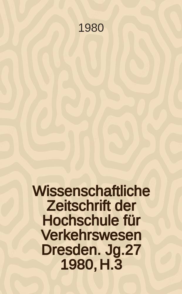 Wissenschaftliche Zeitschrift der Hochschule für Verkehrswesen Dresden. Jg.27 1980, H.3