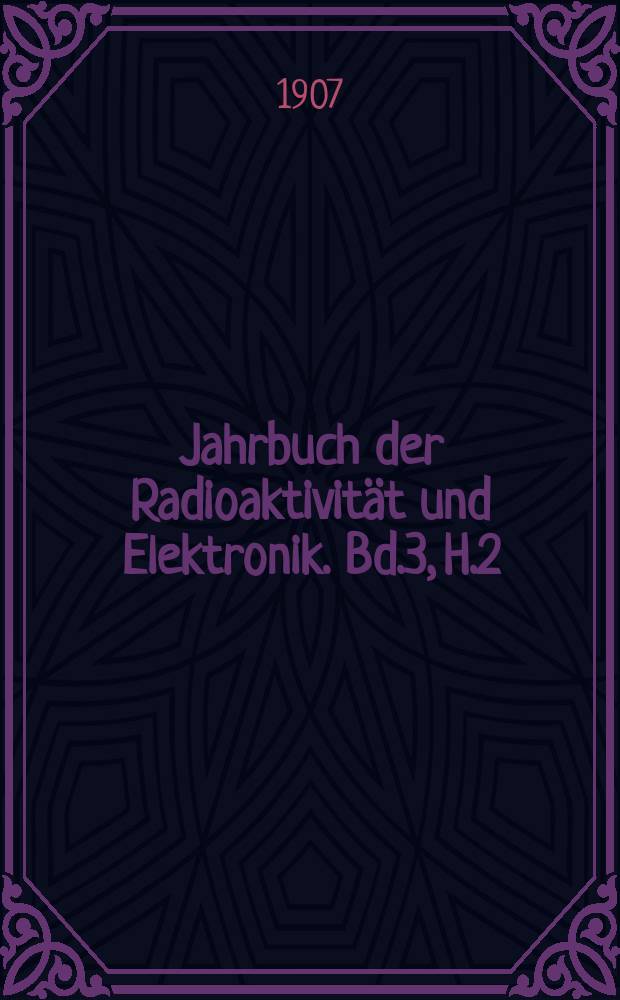 Jahrbuch der Radioaktivität und Elektronik. Bd.3, H.2 : 1906