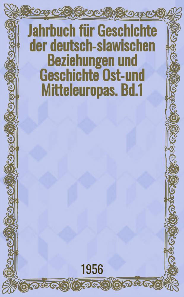 Jahrbuch für Geschichte der deutsch-slawischen Beziehungen und Geschichte Ost-und Mitteleuropas. Bd.1 : Beiträge zur russischen polnischen und deutschen Geschichte
