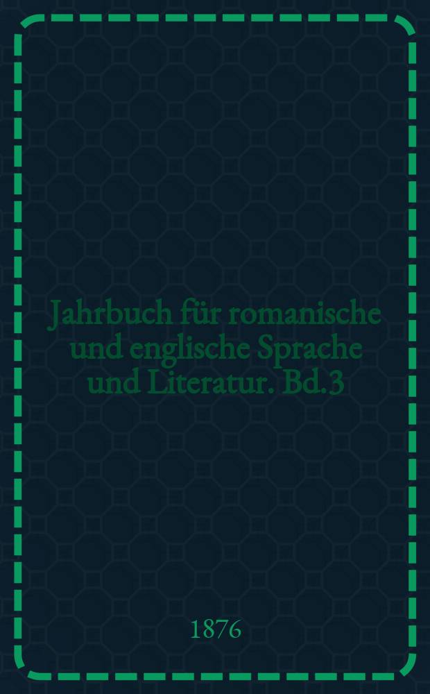 Jahrbuch für romanische und englische Sprache und Literatur. Bd.3(15), H.2