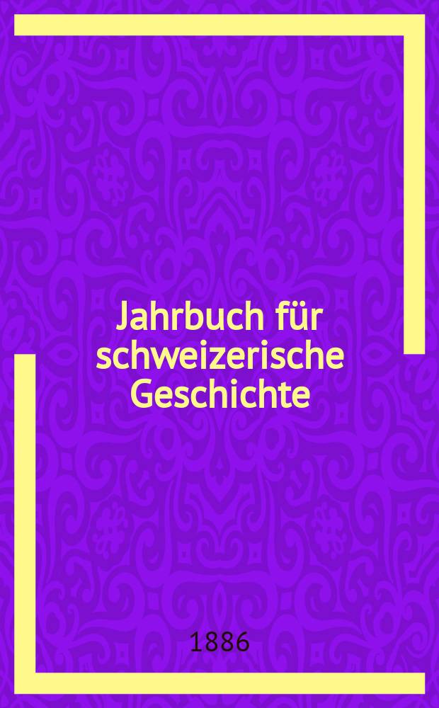 Jahrbuch für schweizerische Geschichte : Neue Folge des Archivs für schweizerische Geschichte. Bd.11