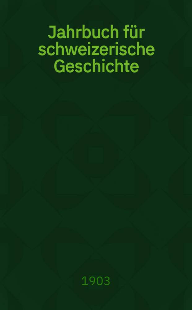 Jahrbuch für schweizerische Geschichte : Neue Folge des Archivs für schweizerische Geschichte. Bd.28