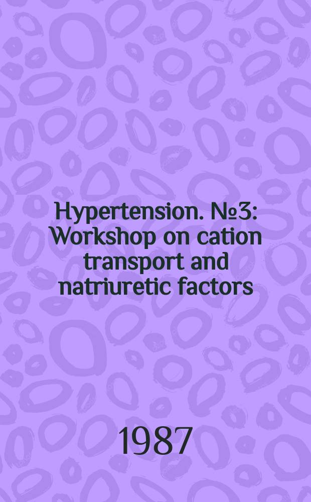 Hypertension. №3 : Workshop on cation transport and natriuretic factors