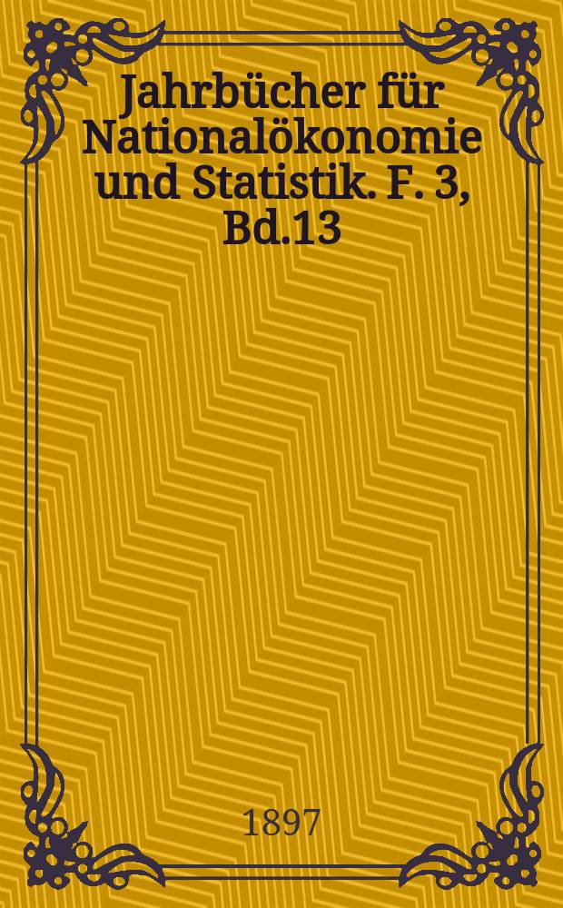 Jahrbücher für Nationalökonomie und Statistik. F. 3, Bd.13(68)