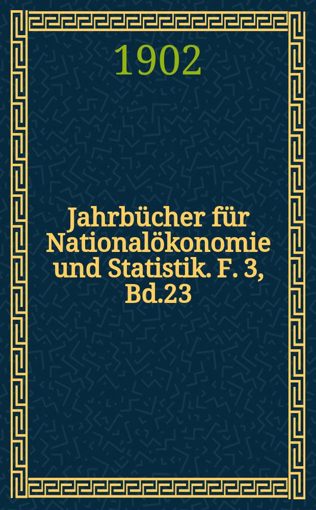 Jahrbücher für Nationalökonomie und Statistik. F. 3, Bd.23(78)