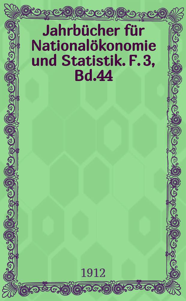 Jahrbücher für Nationalökonomie und Statistik. F. 3, Bd.44(99)