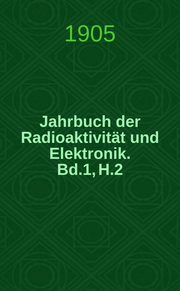 Jahrbuch der Radioaktivität und Elektronik. Bd.1, H.2 : 1904