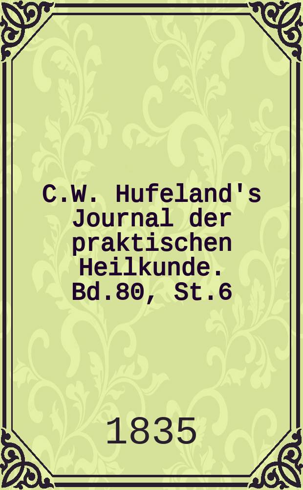 C.W. Hufeland's Journal der praktischen Heilkunde. Bd.80, St.6