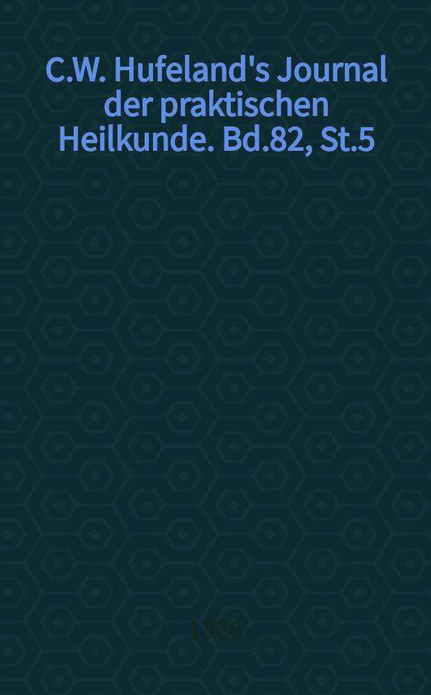 C.W. Hufeland's Journal der praktischen Heilkunde. Bd.82, St.5