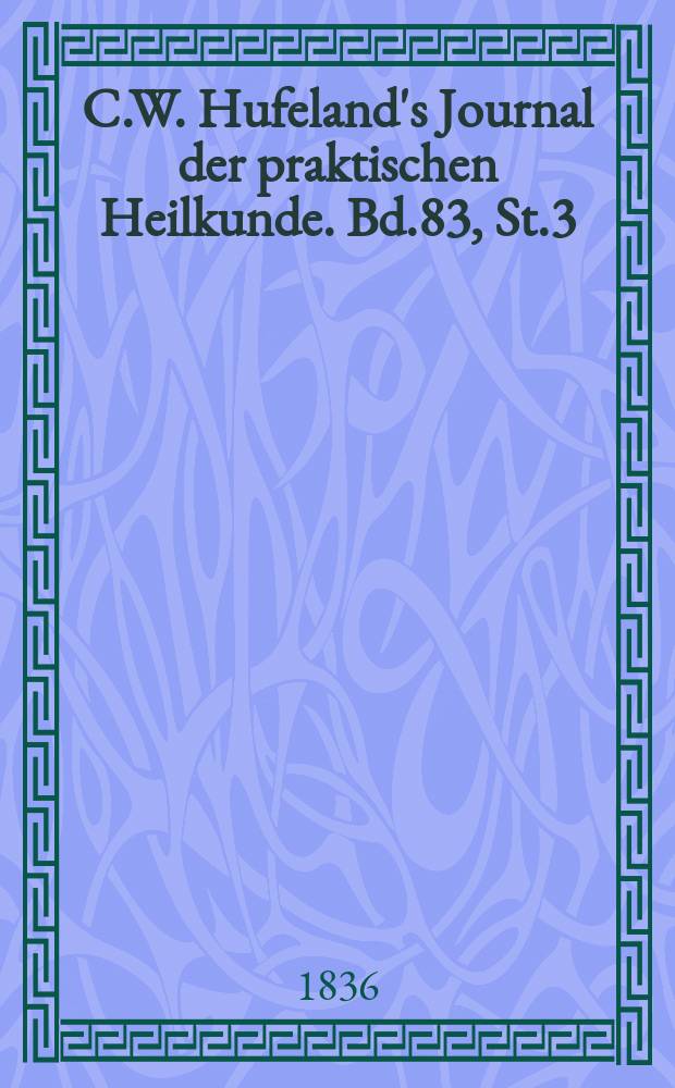 C.W. Hufeland's Journal der praktischen Heilkunde. Bd.83, St.3
